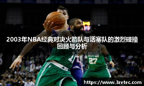 2003年NBA经典对决火箭队与活塞队的激烈碰撞回顾与分析