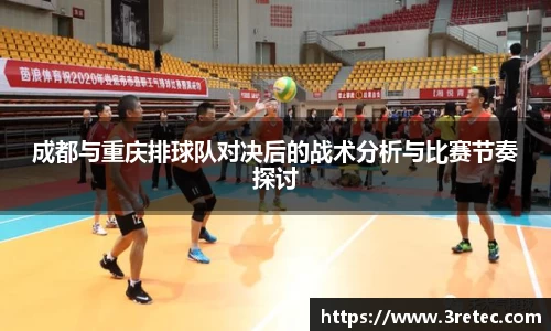 成都与重庆排球队对决后的战术分析与比赛节奏探讨