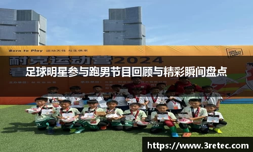 足球明星参与跑男节目回顾与精彩瞬间盘点