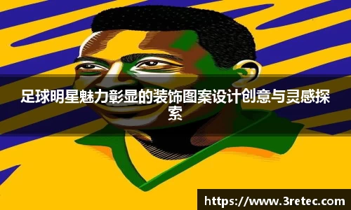 足球明星魅力彰显的装饰图案设计创意与灵感探索